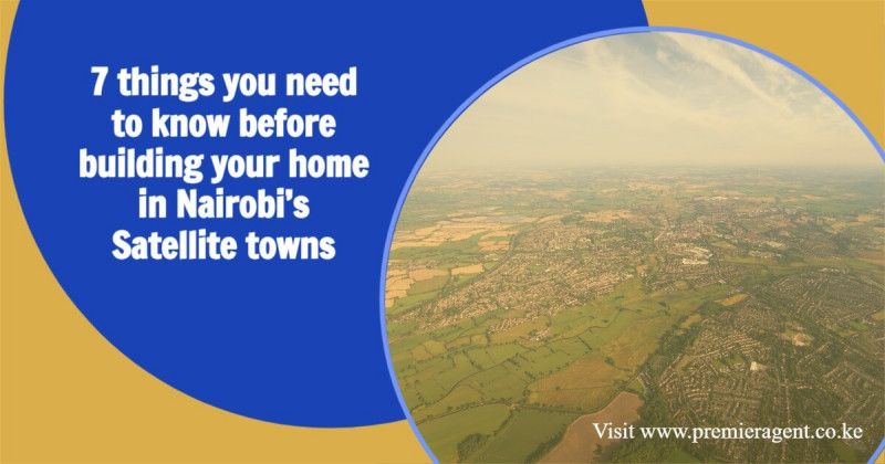 Top 7 things you need to know before building your home in Nairobi’s Satellite towns thumbnail