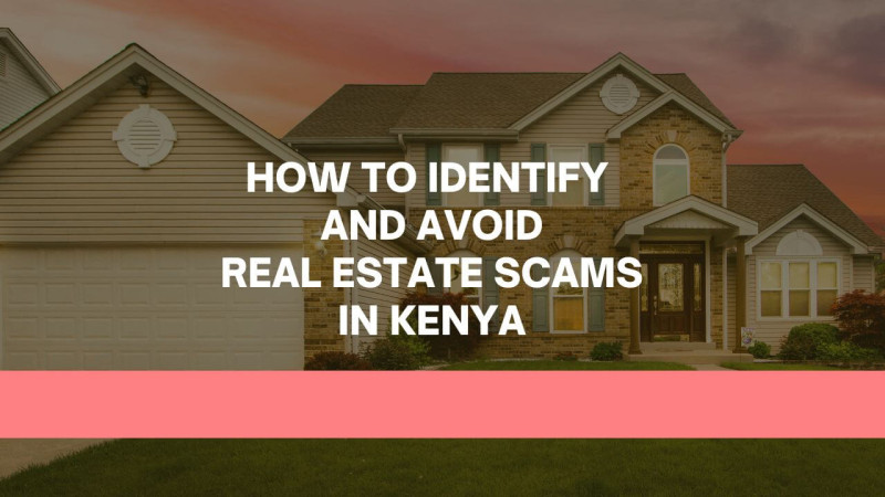 How to Identify and Avoid Real Estate Scams in Kenya